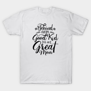 Behind every good kid i sa great mom T-Shirt